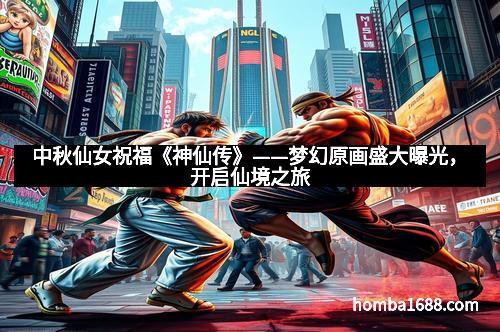 中秋仙女祝福《神仙传》——梦幻原画盛大曝光，开启仙境之旅